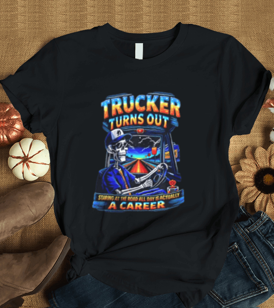 Trucker Turns Out Staring At The Road All Day Is Actually A Career Skeleton Driver T-Shirt