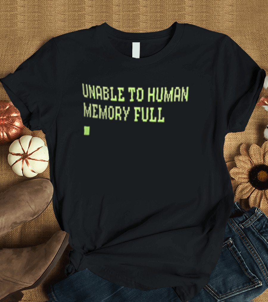 Unable To Human Memory Full Green Text With Block T-Shirt