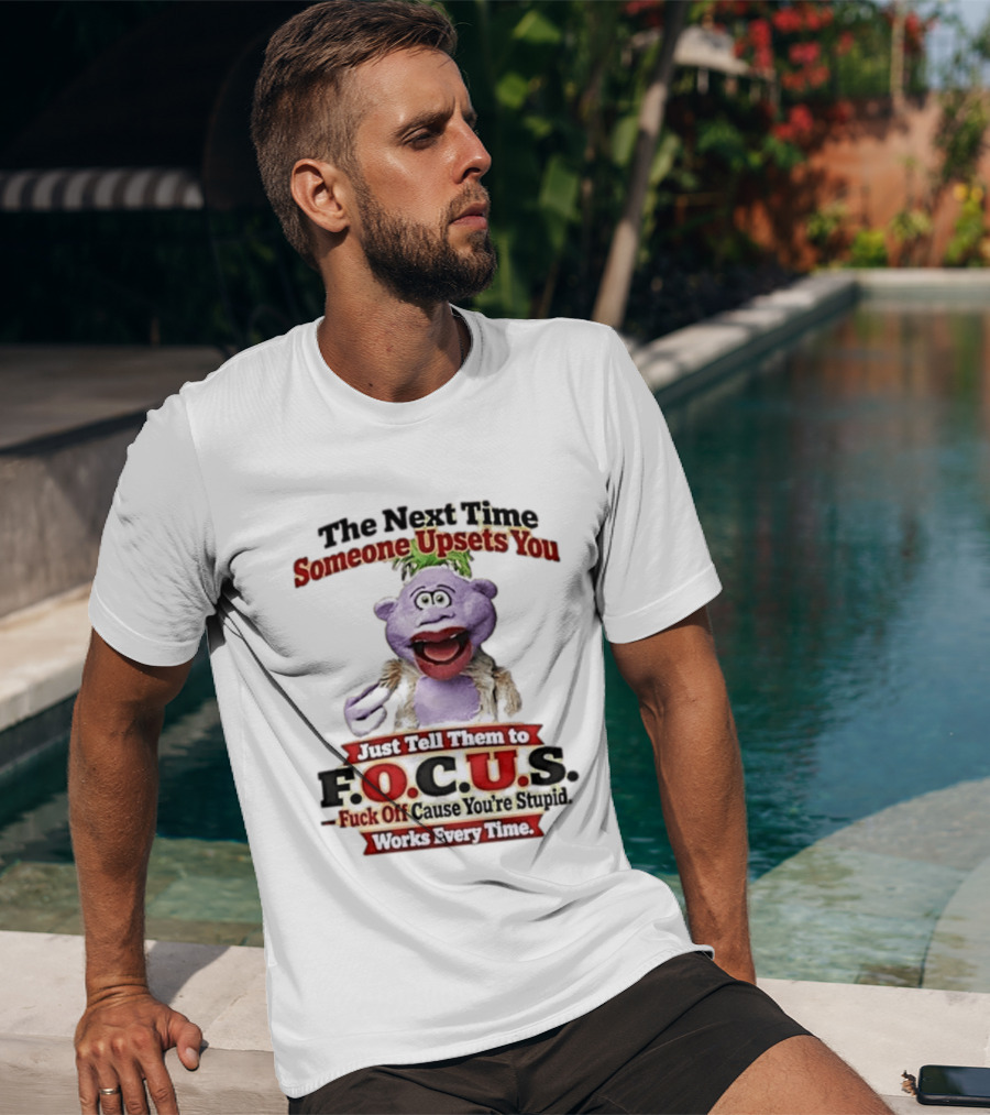 The Next Time Someone Upsets You Tell Them To F.O.C.U.S. Works Every Time Skeeter Puppet T-Shirt
