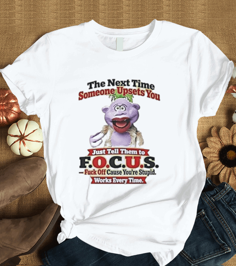 The Next Time Someone Upsets You Tell Them To F.O.C.U.S. Works Every Time Skeeter Puppet T-Shirt