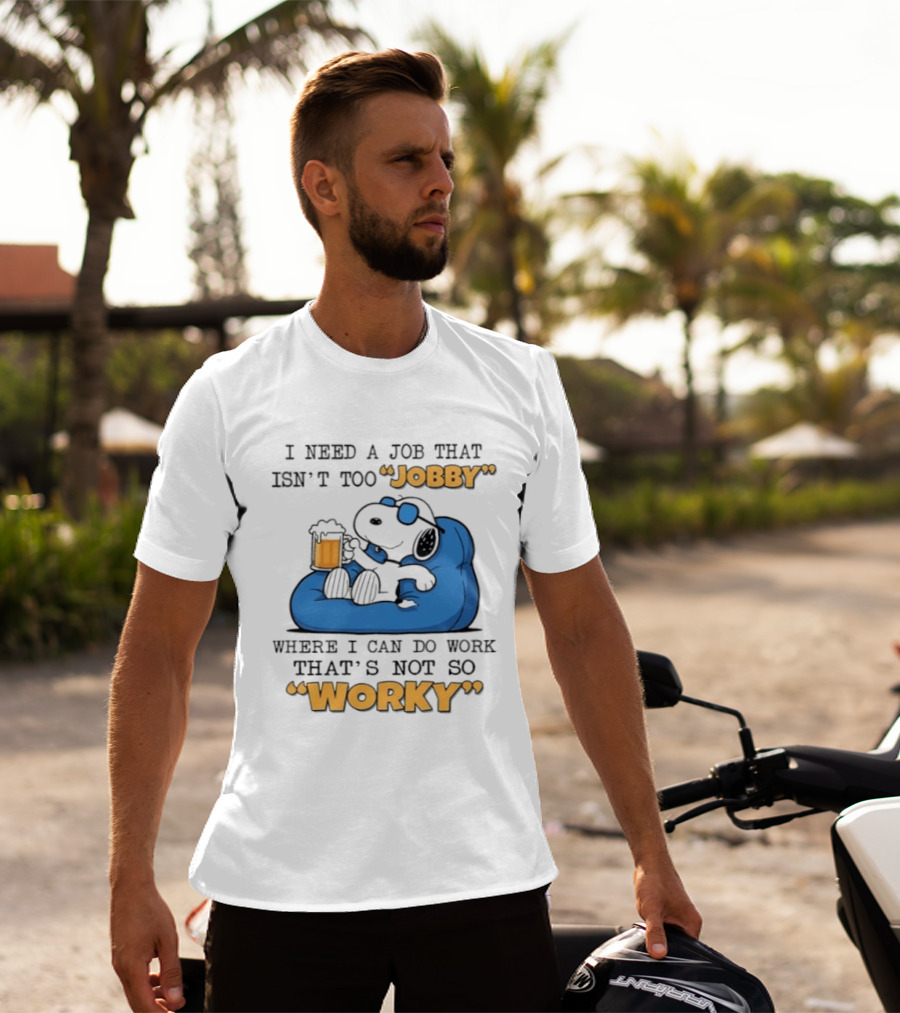 Snoopy Relax On Bean Bag With Beer I Need A Job That Isn't Too Jobby Where I Can Do Work That's Not So Worky T-Shirt