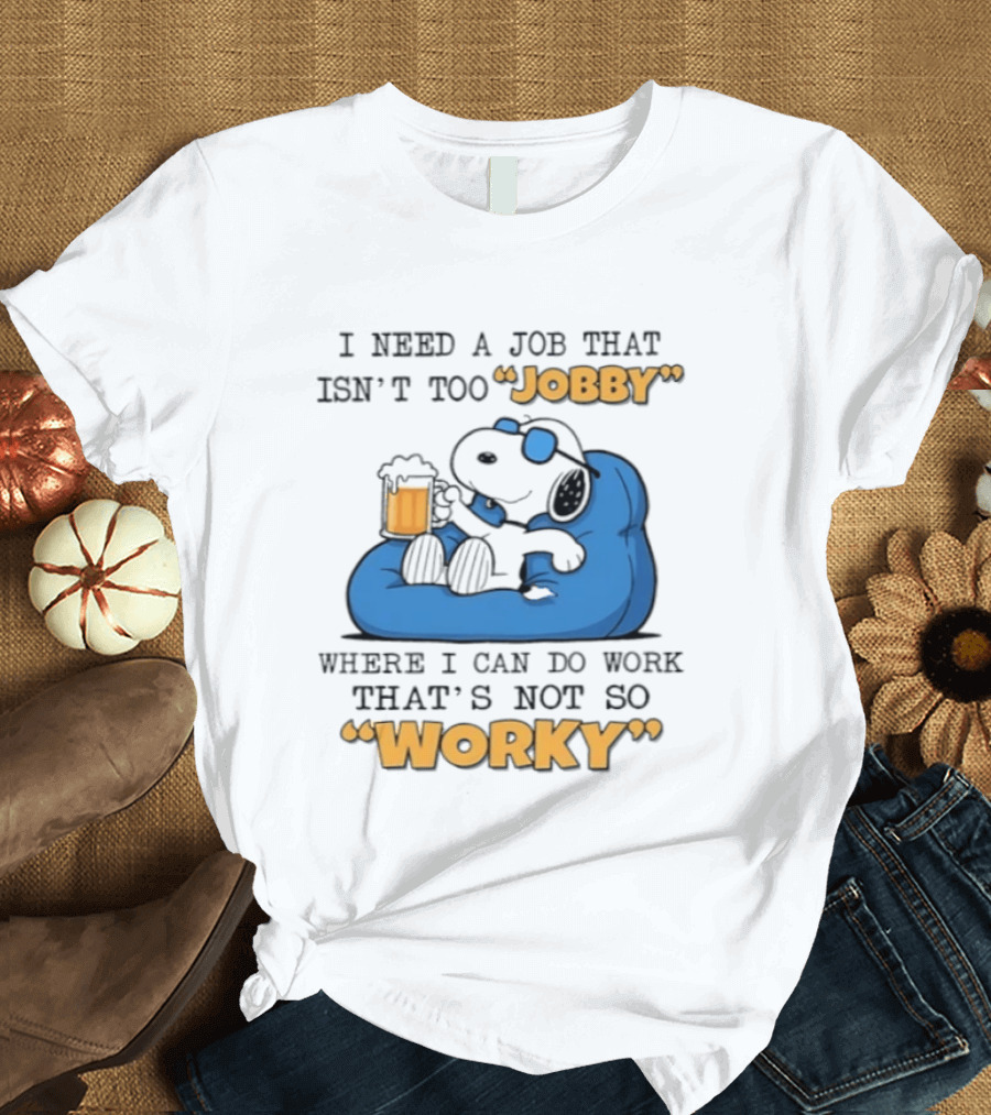 Snoopy Relax On Bean Bag With Beer I Need A Job That Isn't Too Jobby Where I Can Do Work That's Not So Worky T-Shirt