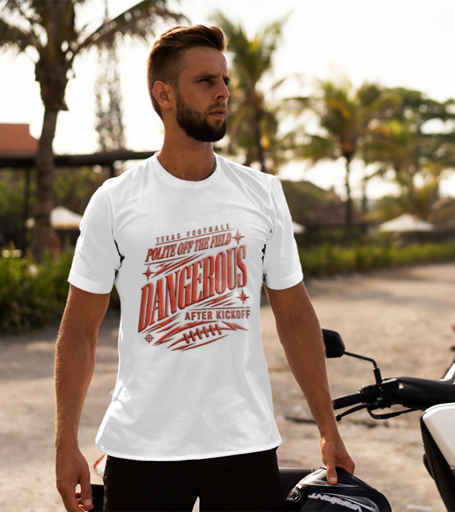Texas Football Polite Off The Field Dangerous After Kickoff T-Shirt