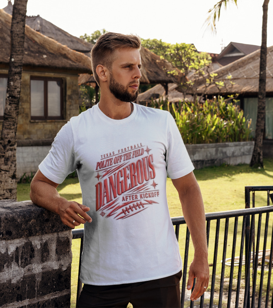 Texas Football Polite Off The Field Dangerous After Kickoff T-Shirt