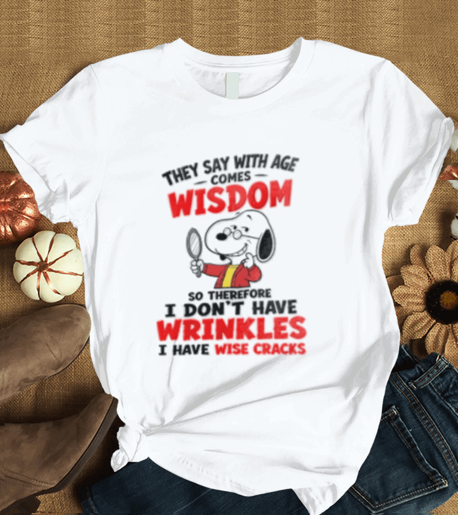 They Say With Age Comes Wisdom Snoopy I Don't Have Wrinkles I Have Wise Cracks T-Shirt