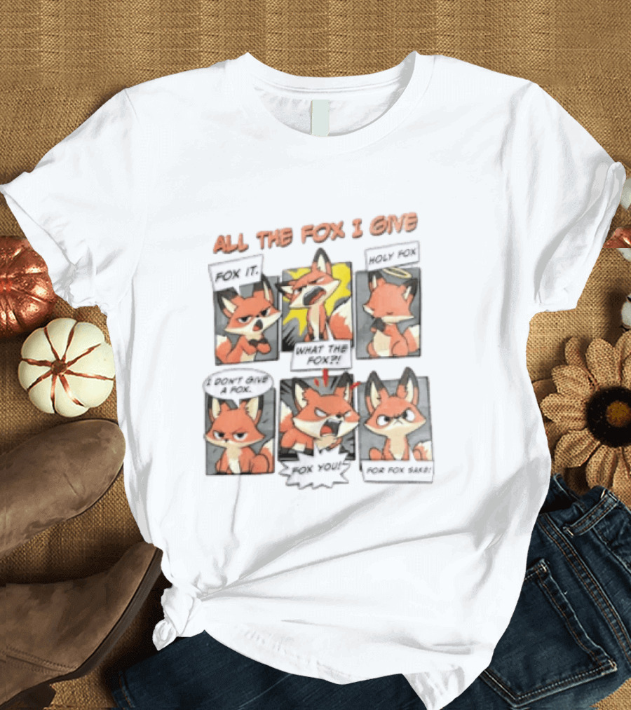 All The Fox I Give Fox It Holy Fox What The Fox I Don't Give A Fox Fox You For Fox Sake T-Shirt