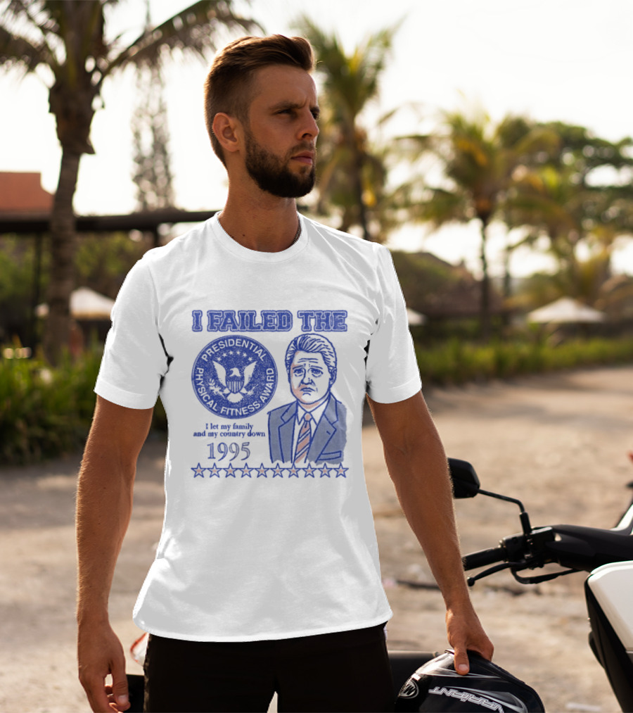I Failed The Presidential Physical Fitness Award 1995 Let My Family And Country Down T-Shirt