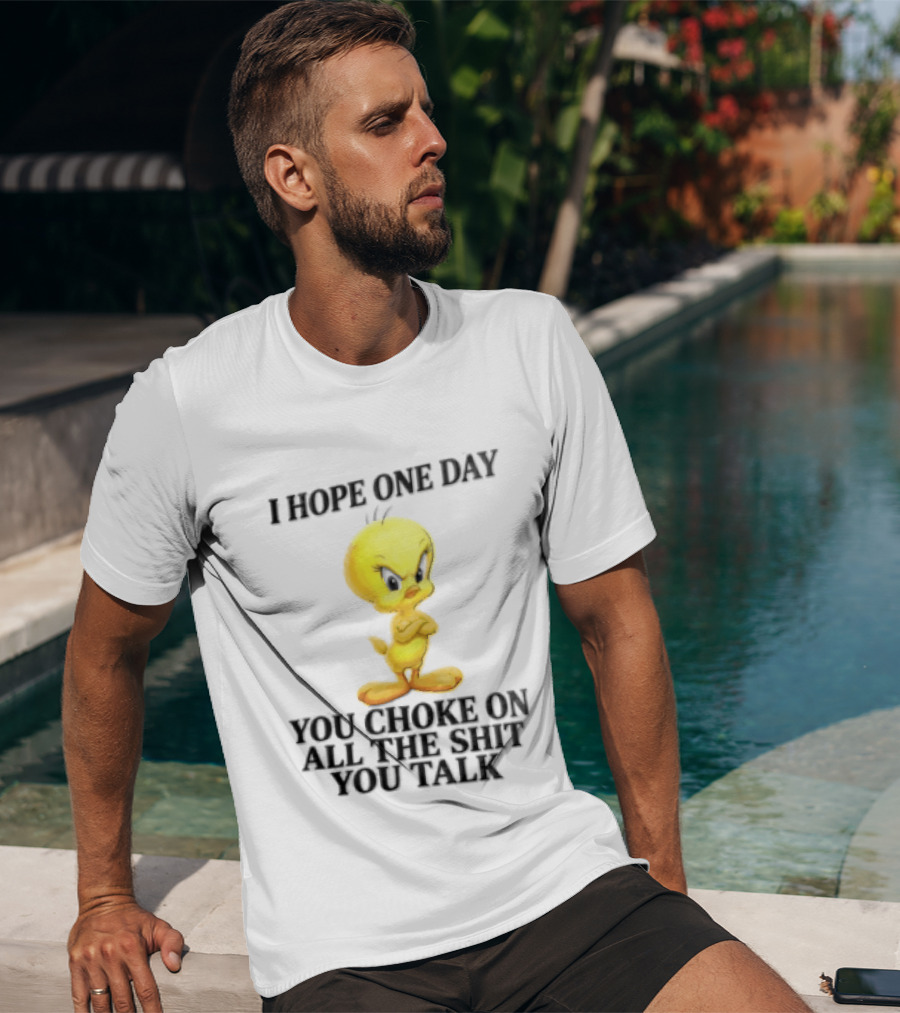 I Hope One Day You Choke On All The Shit You Talk Tweety Bird T-Shirt