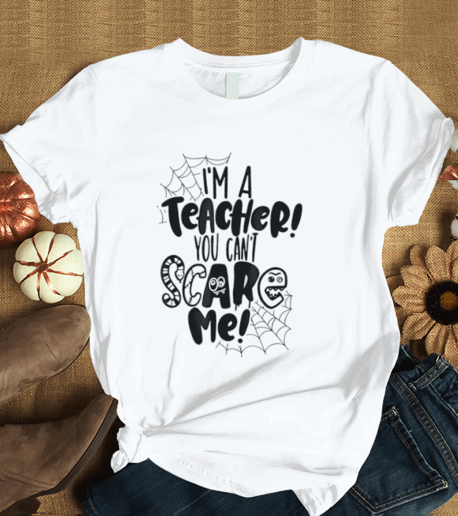 I'm A Teacher You Can't Scare Me Web T-Shirt