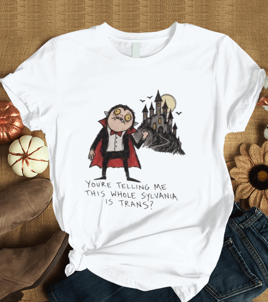You're Telling Me This Whole Sylvania Is Trans Vampire Castle Scene T-Shirt
