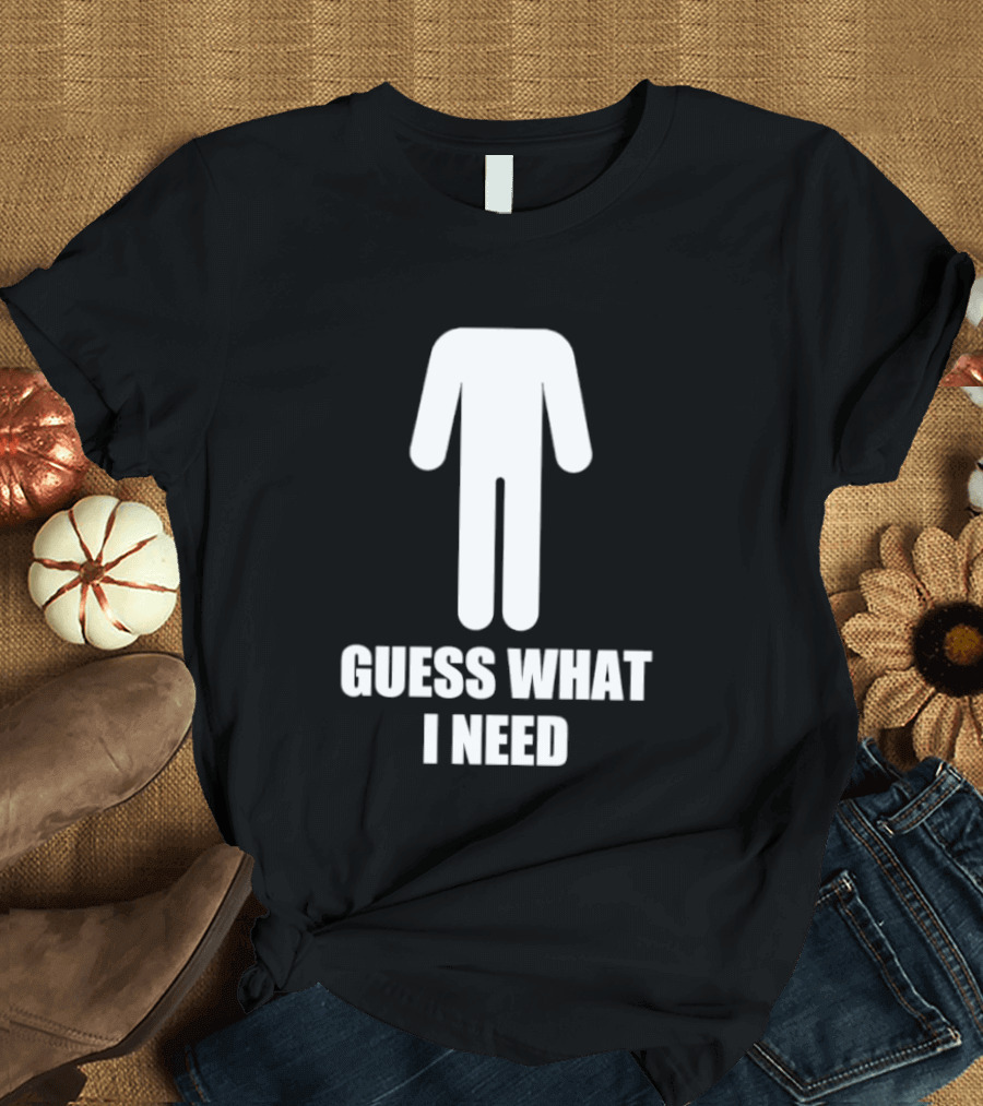 Guess What I Need Stick Figure Humor T-Shirt