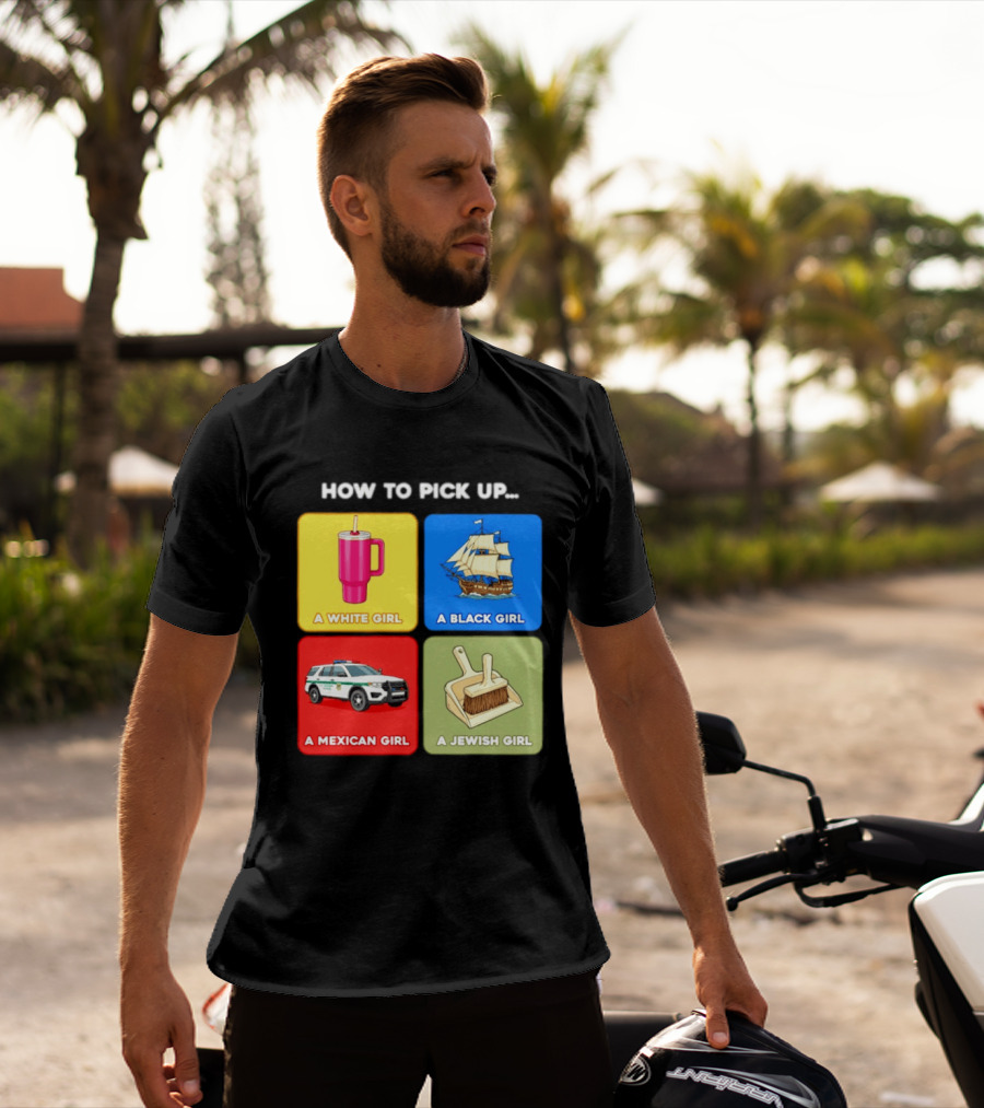 How To Pick Up Offensive Meme A White Girl A Black Girl A Mexican Girl A Jewish Girl Satire Dark Humor T-Shirt