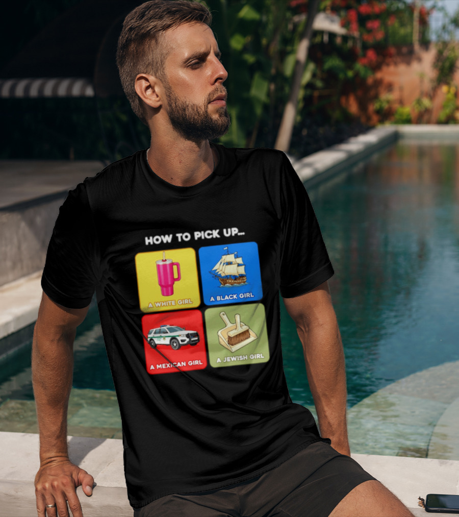 How To Pick Up Offensive Meme A White Girl A Black Girl A Mexican Girl A Jewish Girl Satire Dark Humor T-Shirt