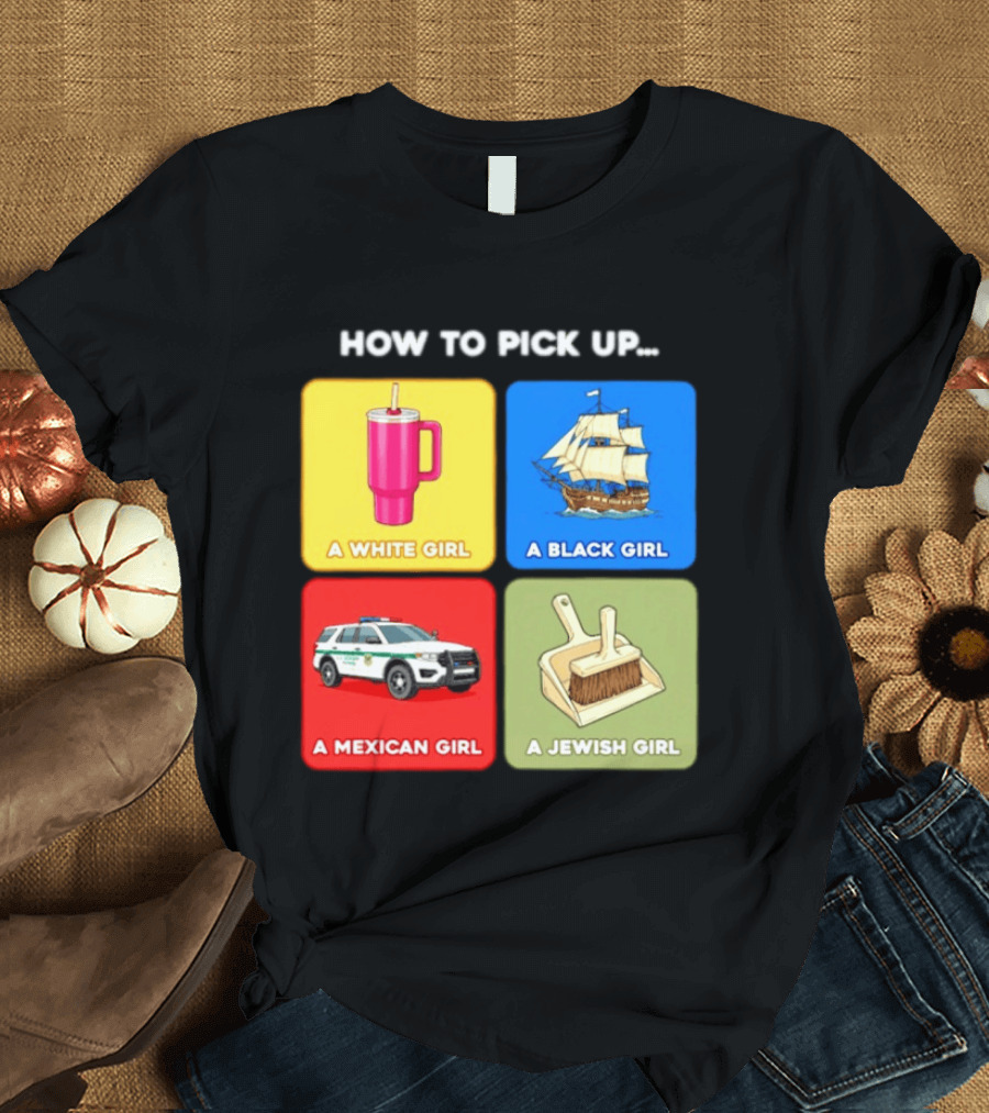 How To Pick Up Offensive Meme A White Girl A Black Girl A Mexican Girl A Jewish Girl Satire Dark Humor T-Shirt