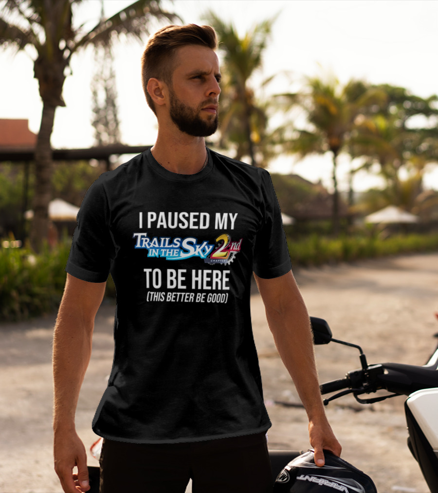 I Paused My Trails In The Sky 2nd Chapter To Be Here This Better Be Good T-Shirt