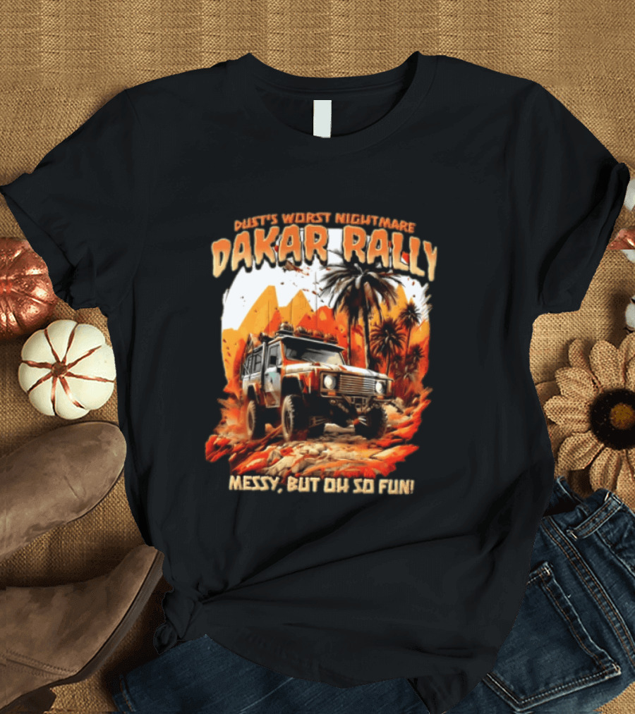 Dakar Rally Offroad Vehicle Desert Adventure Worst Nightmare Messy But Oh So Fun T-Shirt