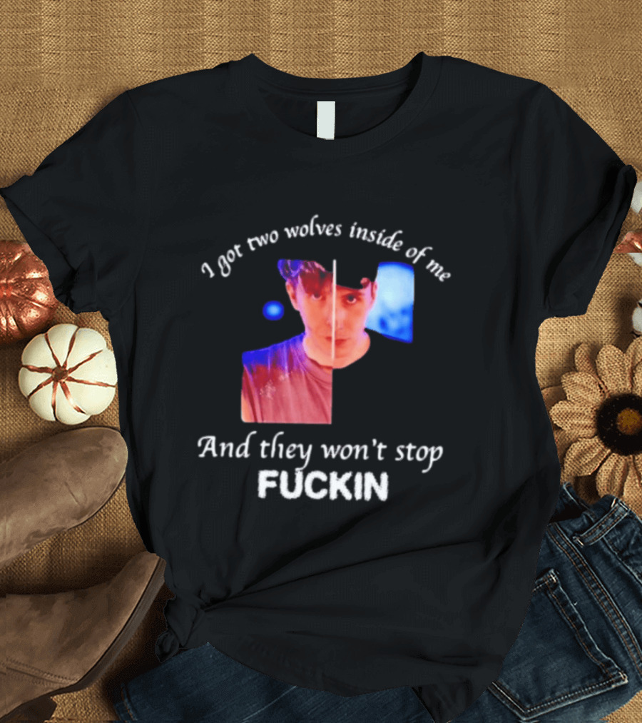 Danifil I Got Two Wolves Inside Of Me And They Won't Stop Fuckin T-Shirt