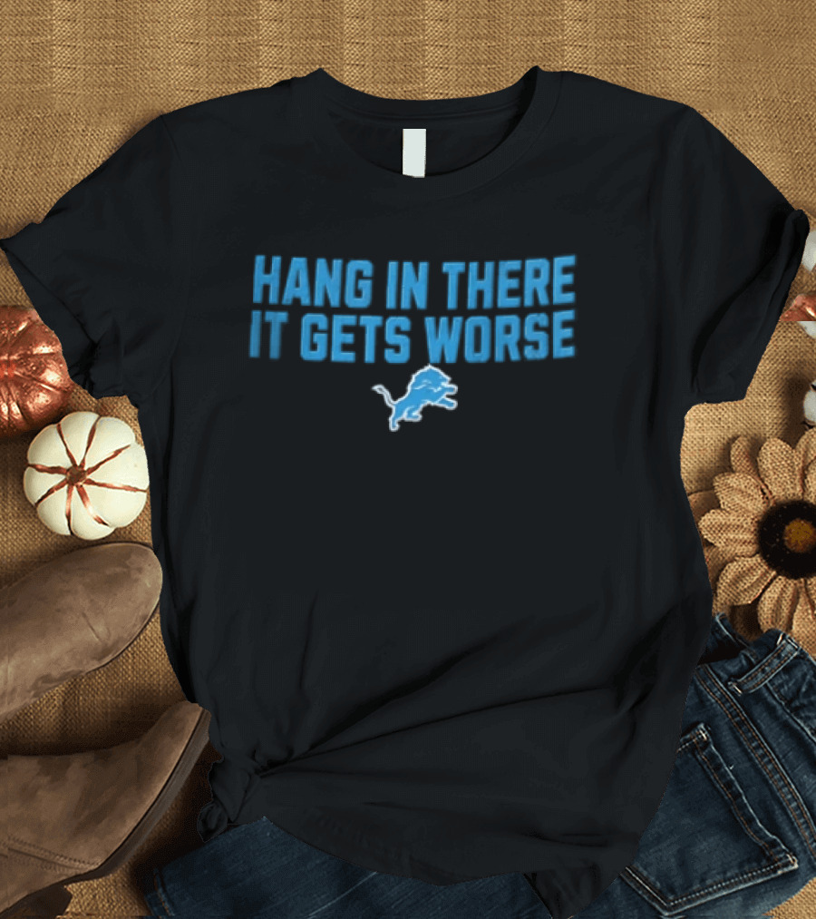 Detroit Lions Hang In There It Gets Worse Blue Lion T-Shirt