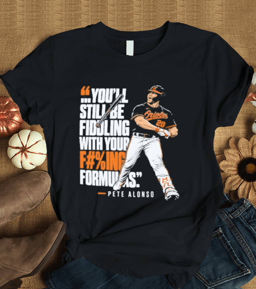 Orioles Fiddling With Your Formulas Pete Alonso T-Shirt