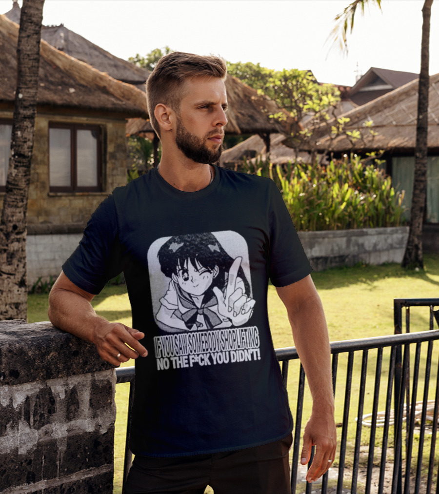Sailor Moon If You Saw Someone Shoplifting No The Fuck You Didn't Text Anime T-Shirt