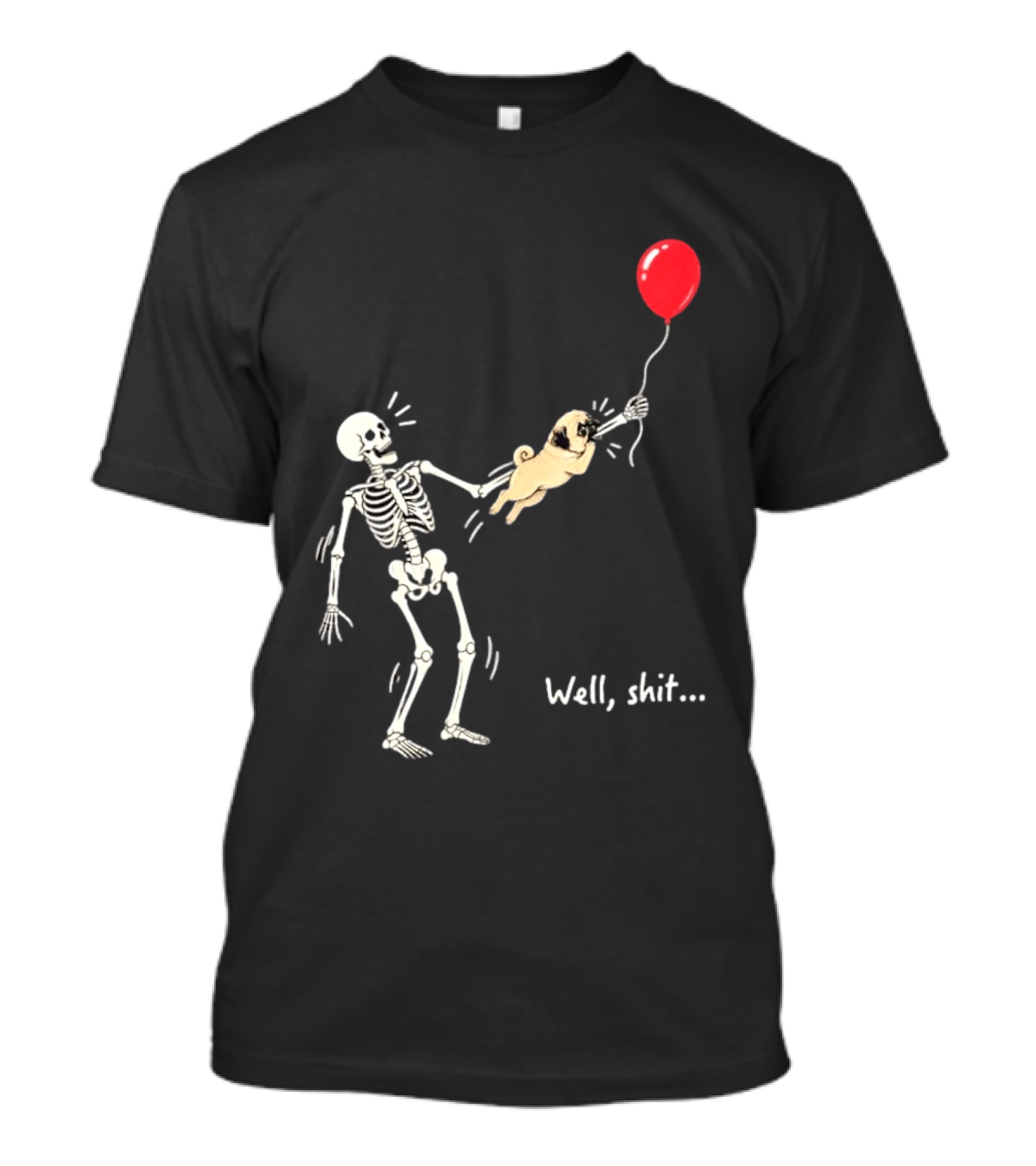 Skeleton With Pug And Red Balloon Well Shit T-Shirt