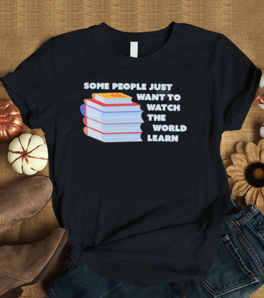 Some People Just Want To The World Learn Books T-Shirt