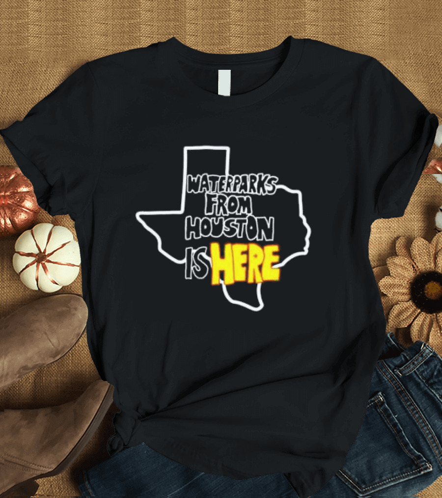 Waterparks From Houston Is Here Texas T-Shirt