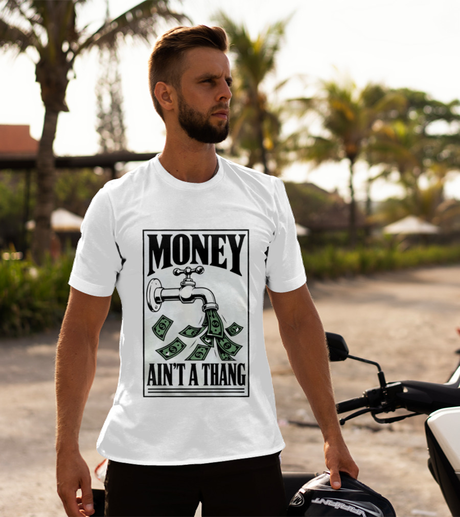 Money Ain't A Thang Faucet Cash Wealth T-Shirt