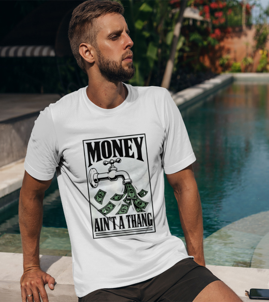 Money Ain't A Thang Faucet Cash Wealth T-Shirt