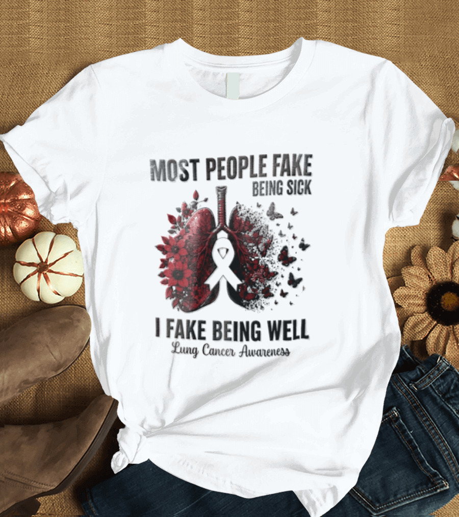 Most People Fake Being Sick I Fake Being Well Lung Cancer Awareness Red Flowers Butterflies Ribbon T-Shirt