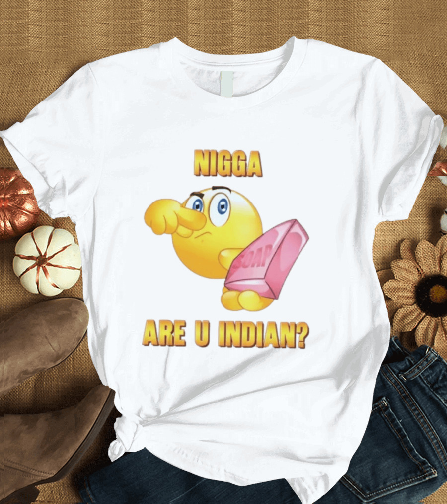 Nigga Are U Indian Soap Meme T-Shirt