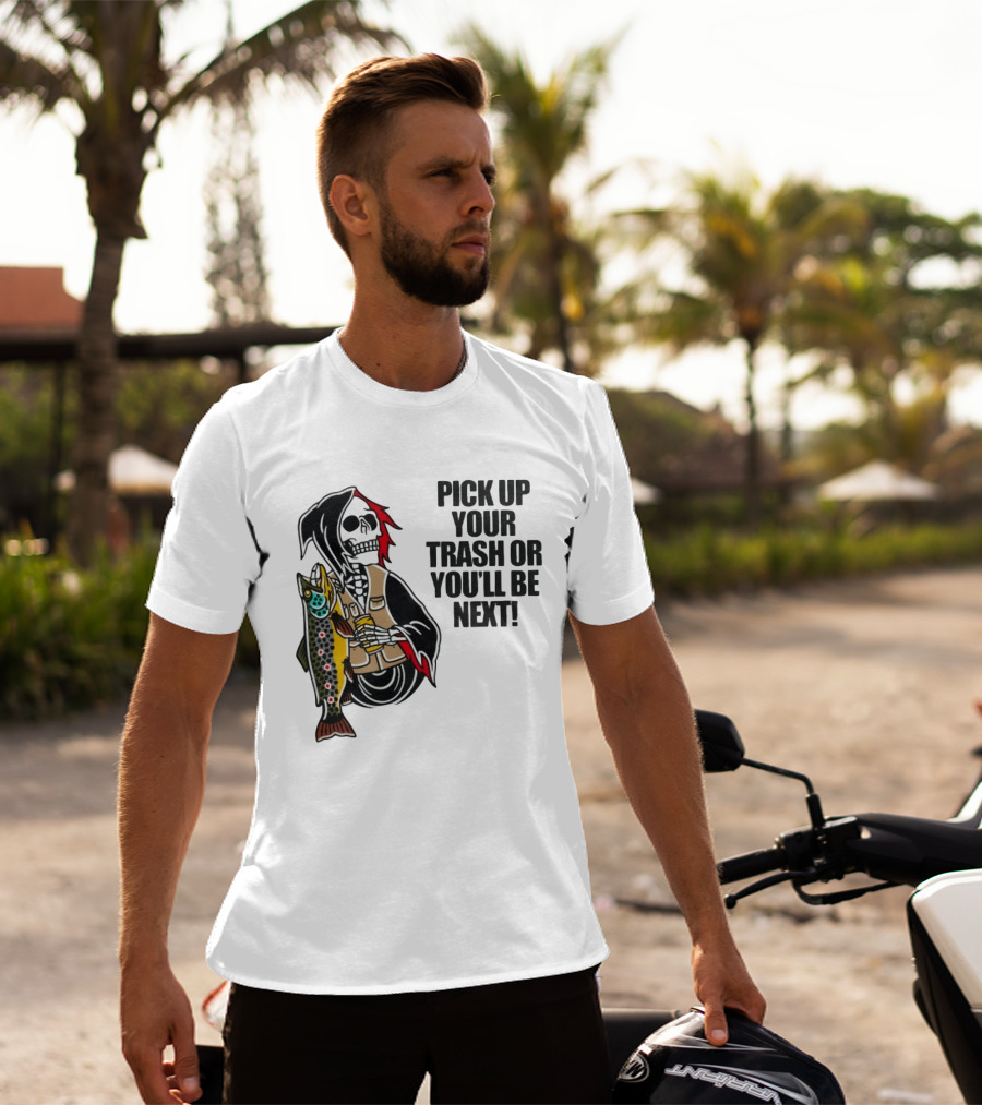 Grim Reaper Fishing Pick Up Your Trash Or You'll Be Next Warning T-Shirt