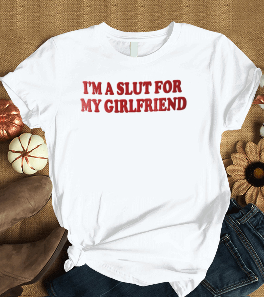 I'm A Slut For My Girlfriend Bold Red Balloon Lettering T-Shirt