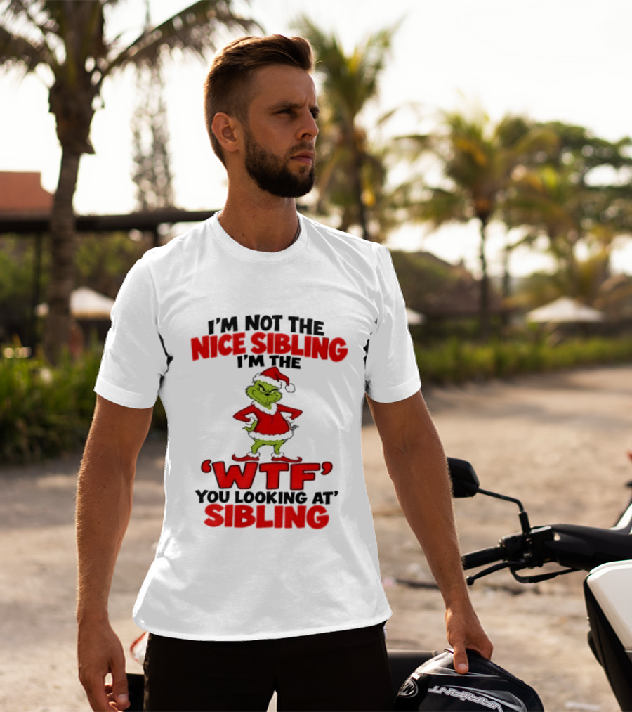 I'm Not The Nice Sibling I'm The Grinch WTF You Looking At Sibling T-Shirt