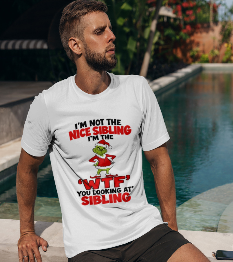 I'm Not The Nice Sibling I'm The Grinch WTF You Looking At Sibling T-Shirt