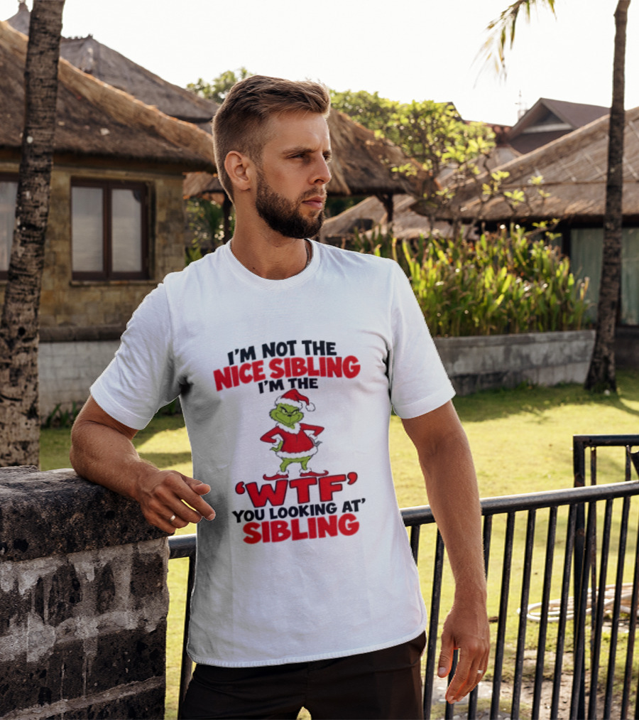 I'm Not The Nice Sibling I'm The Grinch WTF You Looking At Sibling T-Shirt