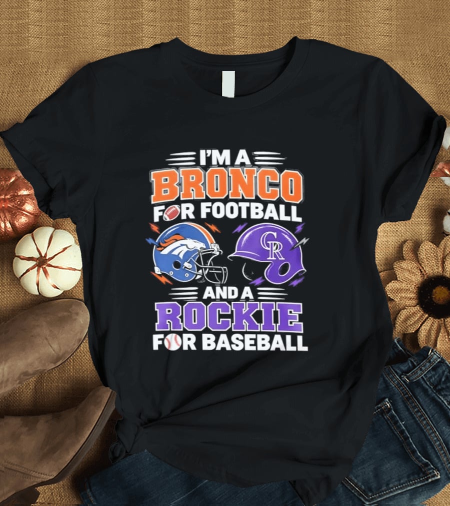 I'm A Bronco For Football And A Rockie For Baseball NFL MLB Fan Gear T-Shirt