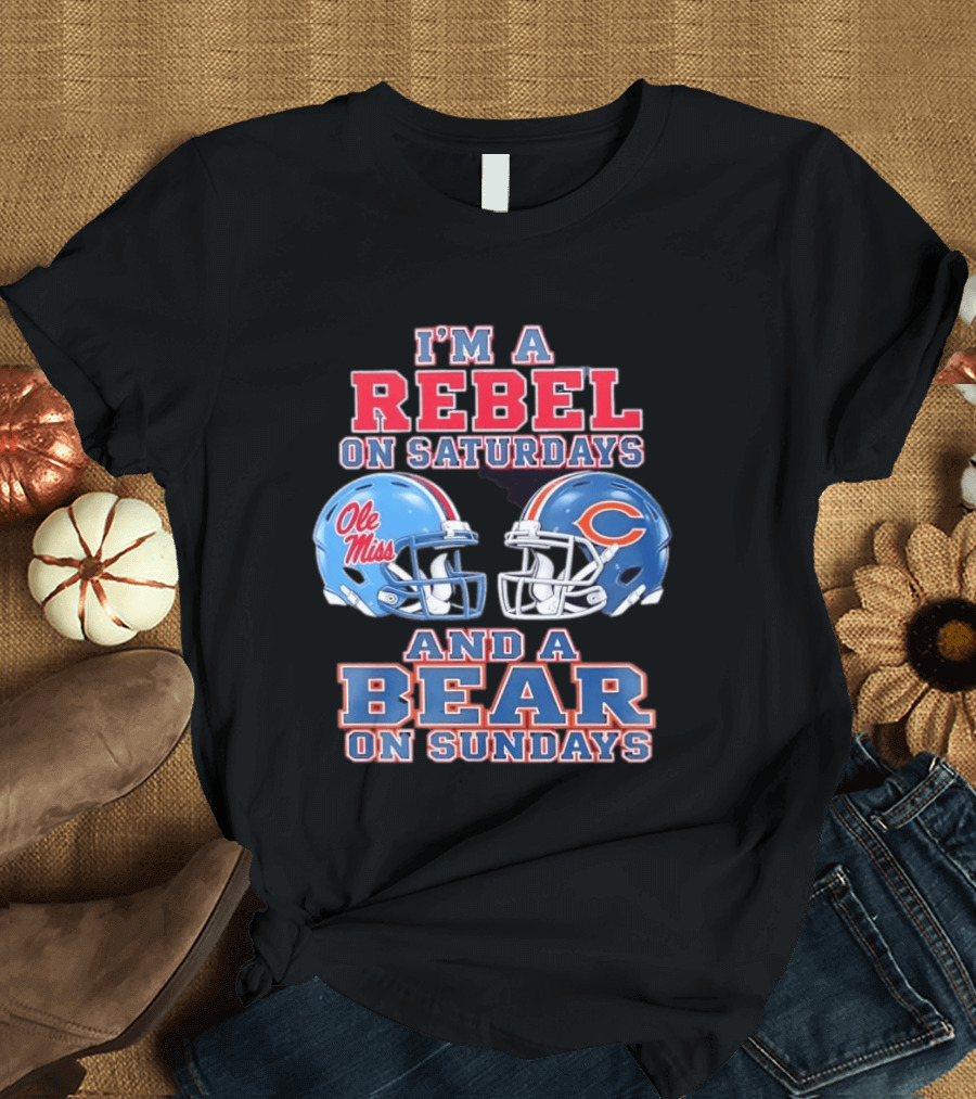 I'm A Rebel On Saturdays Ole Miss And A Bear On Sundays Chicago Bears T-Shirt