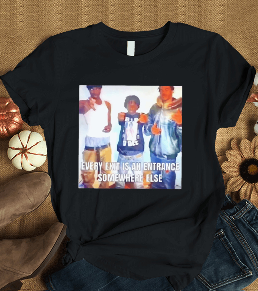 Every Exit Is An Entrance Somewhere Else T-Shirt