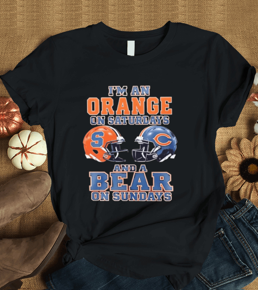 I'm An Orange On Saturdays Syracuse Football And A Bear On Sundays Chicago Football T-Shirt
