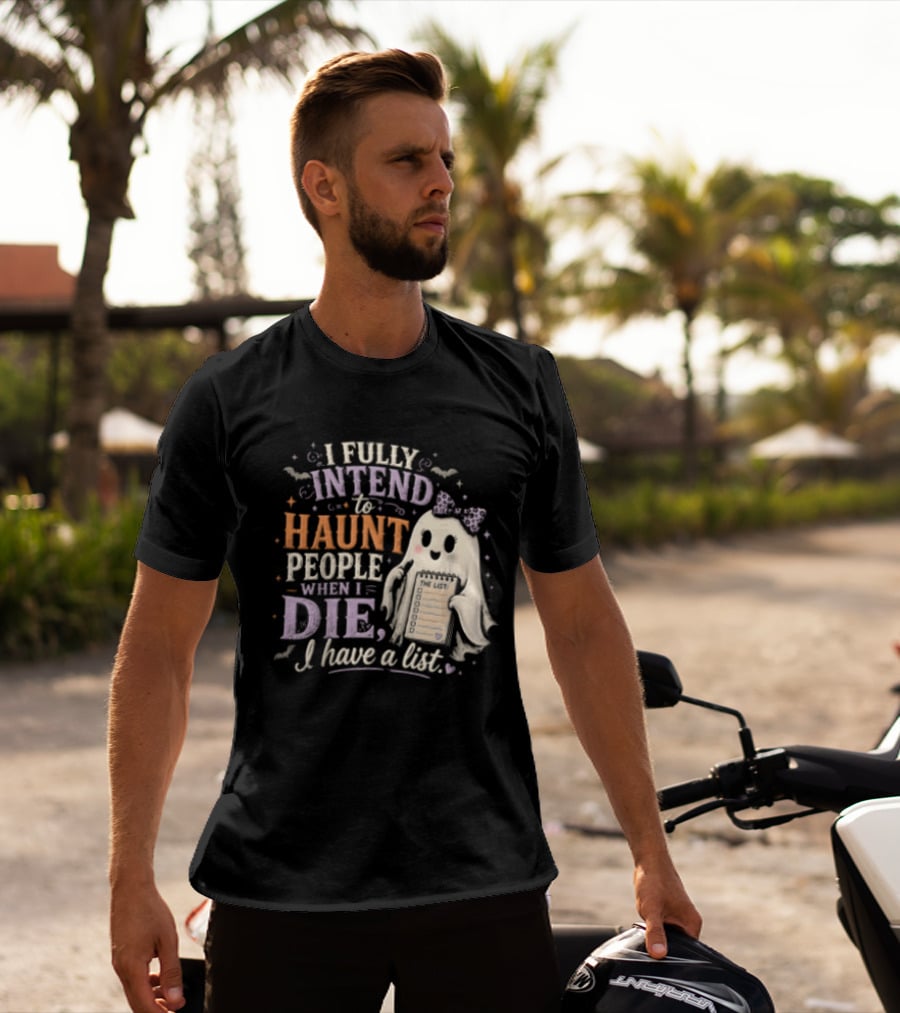 Halloween I Fully Intend To Haunt People When I Die I Have A List Ghost T-Shirt