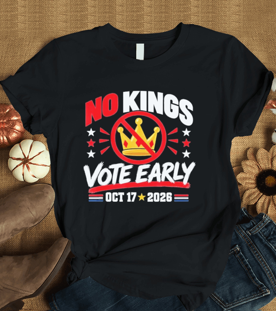 No Kings Vote Early October 17 2026 Political T-Shirt