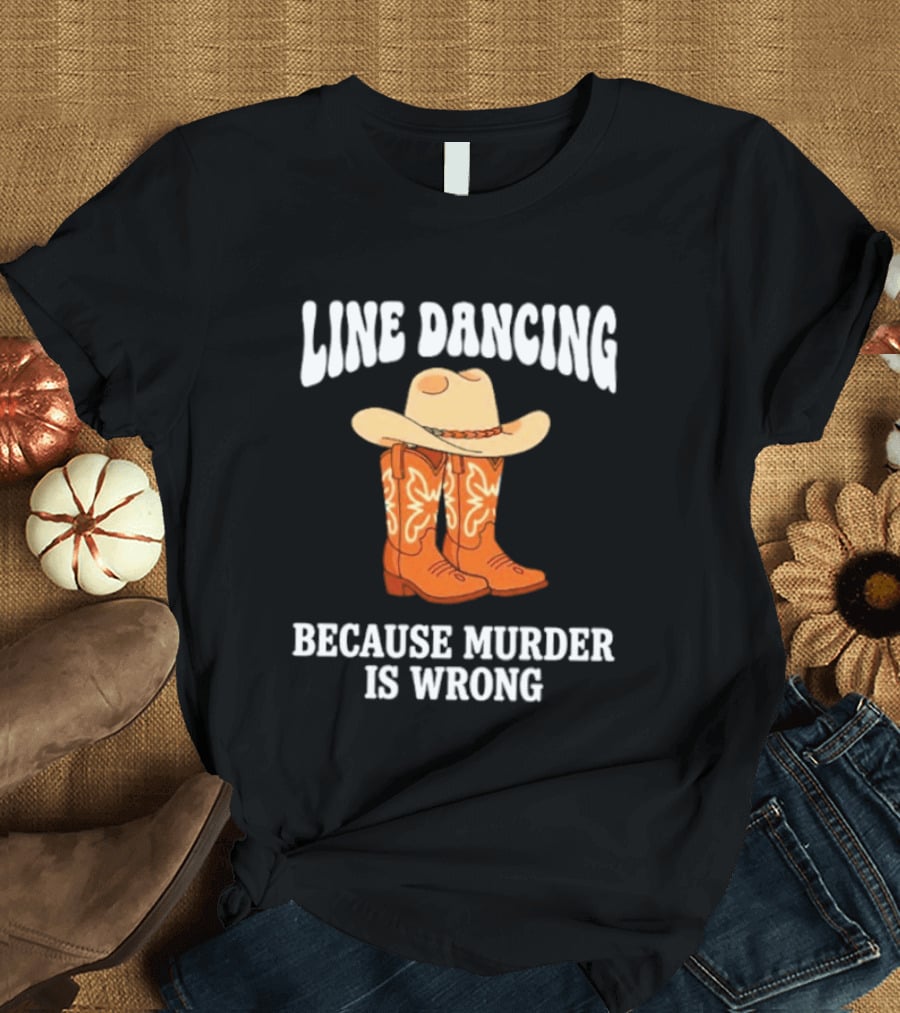Line Dancing Because Murder Is Wrong Cowboy Boots Hat T-Shirt
