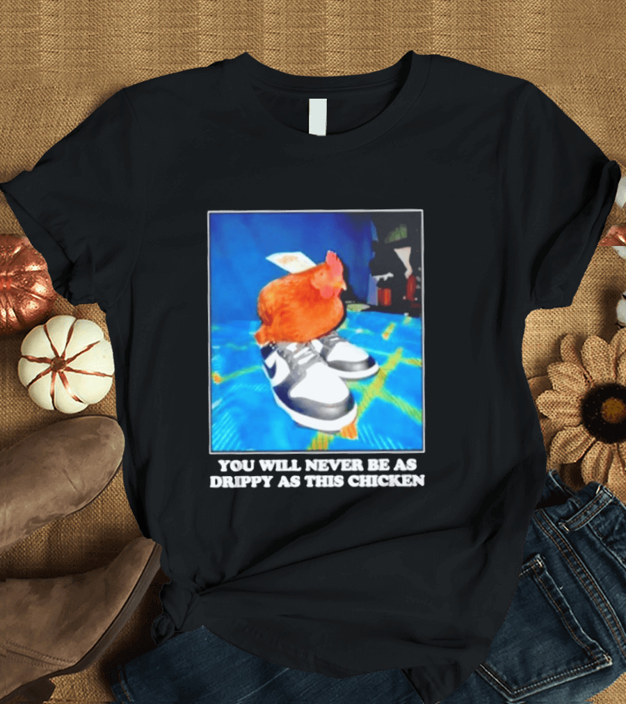 You Will Never Be As Drippy As This Chicken Wearing Nike Sneakers T-Shirt