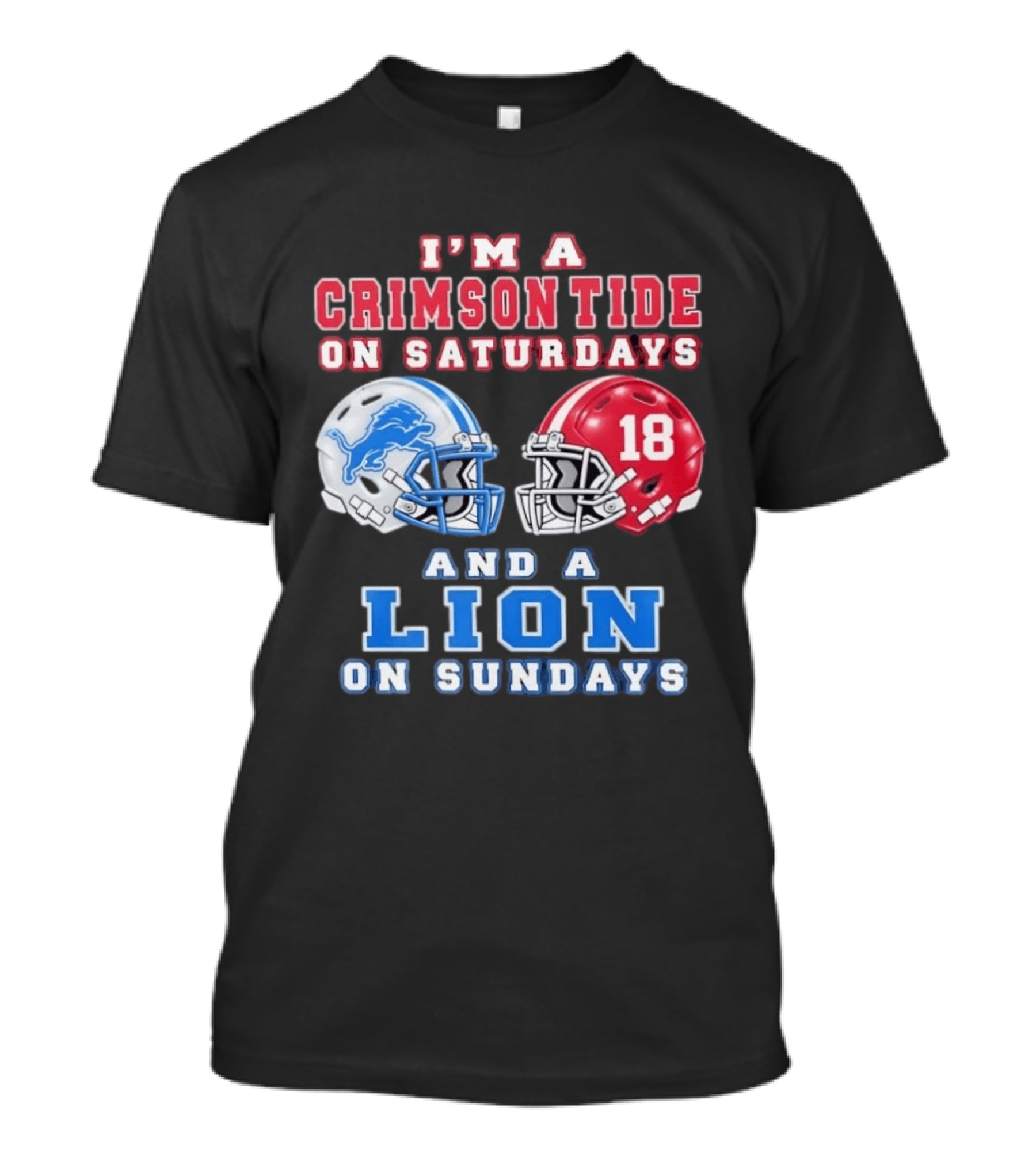 I'm A Crimson Tide On Saturdays Helmet 18 And A Lion On Sundays T-Shirt