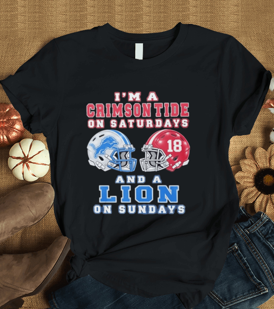 I'm A Crimson Tide On Saturdays Helmet 18 And A Lion On Sundays T-Shirt