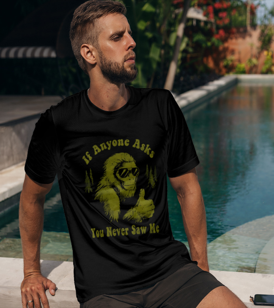 If Anyone Asks You Never Saw Me Thumbs Up Bigfoot Sunglasses Forest Trees T-Shirt