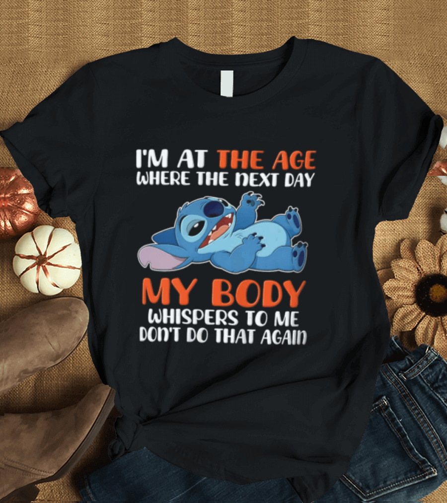 Stitch I'm At The Age Where The Next Day My Body Whispers To Me Don't Do That Again T-Shirt