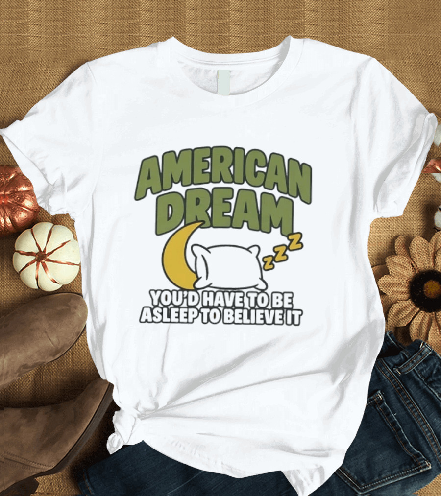 American Dream You'd Have To Be Asleep To Believe It Moon Pillow ZZZ T-Shirt