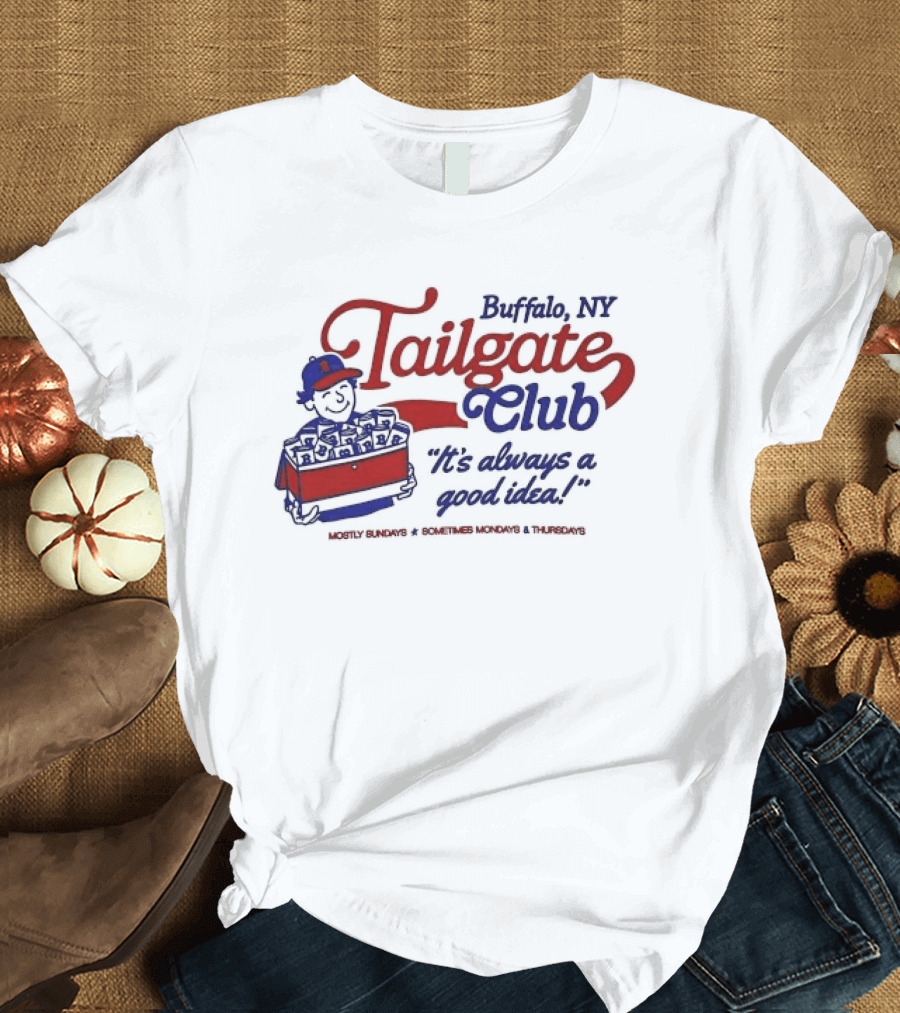 Buffalo NY Tailgate Club Always A Good Idea Mostly Sundays Sometimes Mondays Thursdays T-Shirt